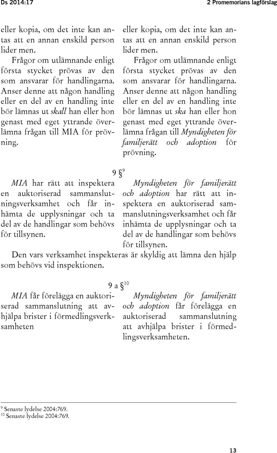 eller kopia, om det inte kan antas att en annan enskild person lider men. Frågor om utlämnande enligt första stycket prövas av den som ansvarar för handlingarna.