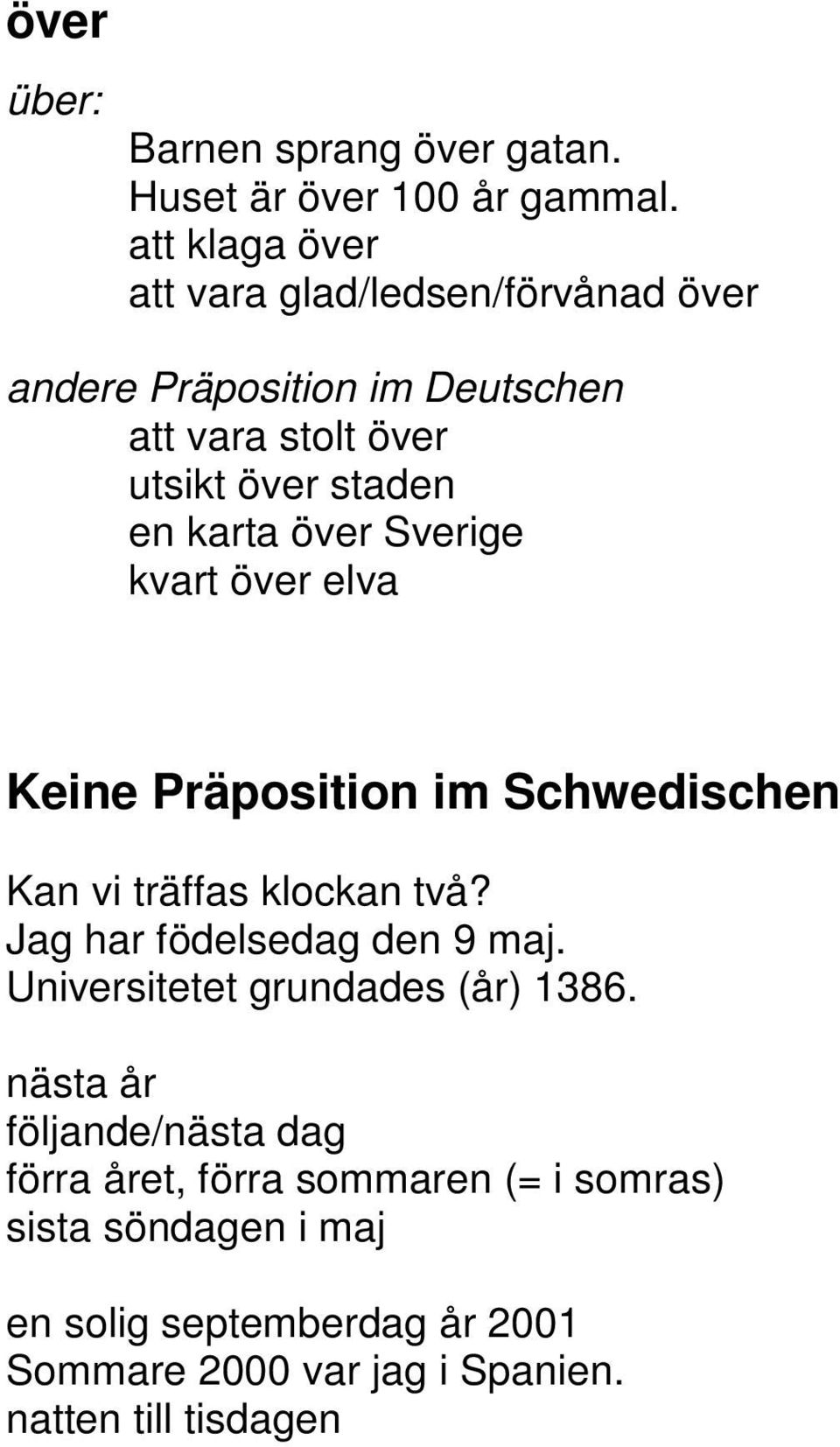 över Sverige kvart över elva Keine Präposition im Schwedischen Kan vi träffas klockan två? Jag har födelsedag den 9 maj.