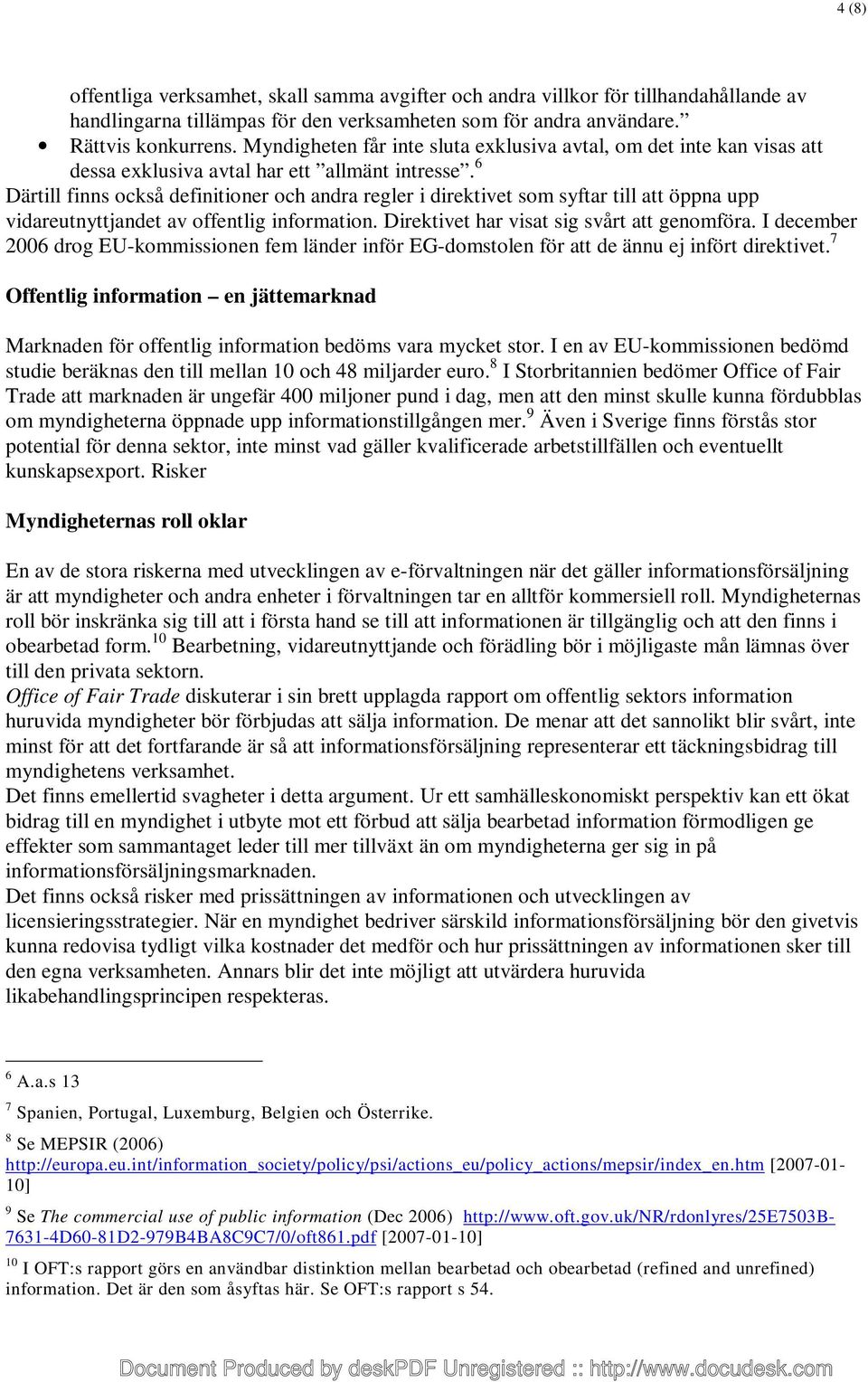 6 Därtill finns också definitioner och andra regler i direktivet som syftar till att öppna upp vidareutnyttjandet av offentlig information. Direktivet har visat sig svårt att genomföra.