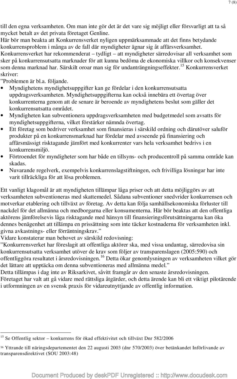 Konkurrensverket har rekommenderat tydligt att myndigheter särredovisar all verksamhet som sker på konkurrensutsatta marknader för att kunna bedöma de ekonomiska villkor och konsekvenser som denna