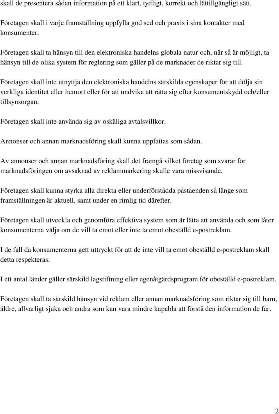 Företagen skall inte utnyttja den elektroniska handelns särskilda egenskaper för att dölja sin verkliga identitet eller hemort eller för att undvika att rätta sig efter konsumentskydd och/eller