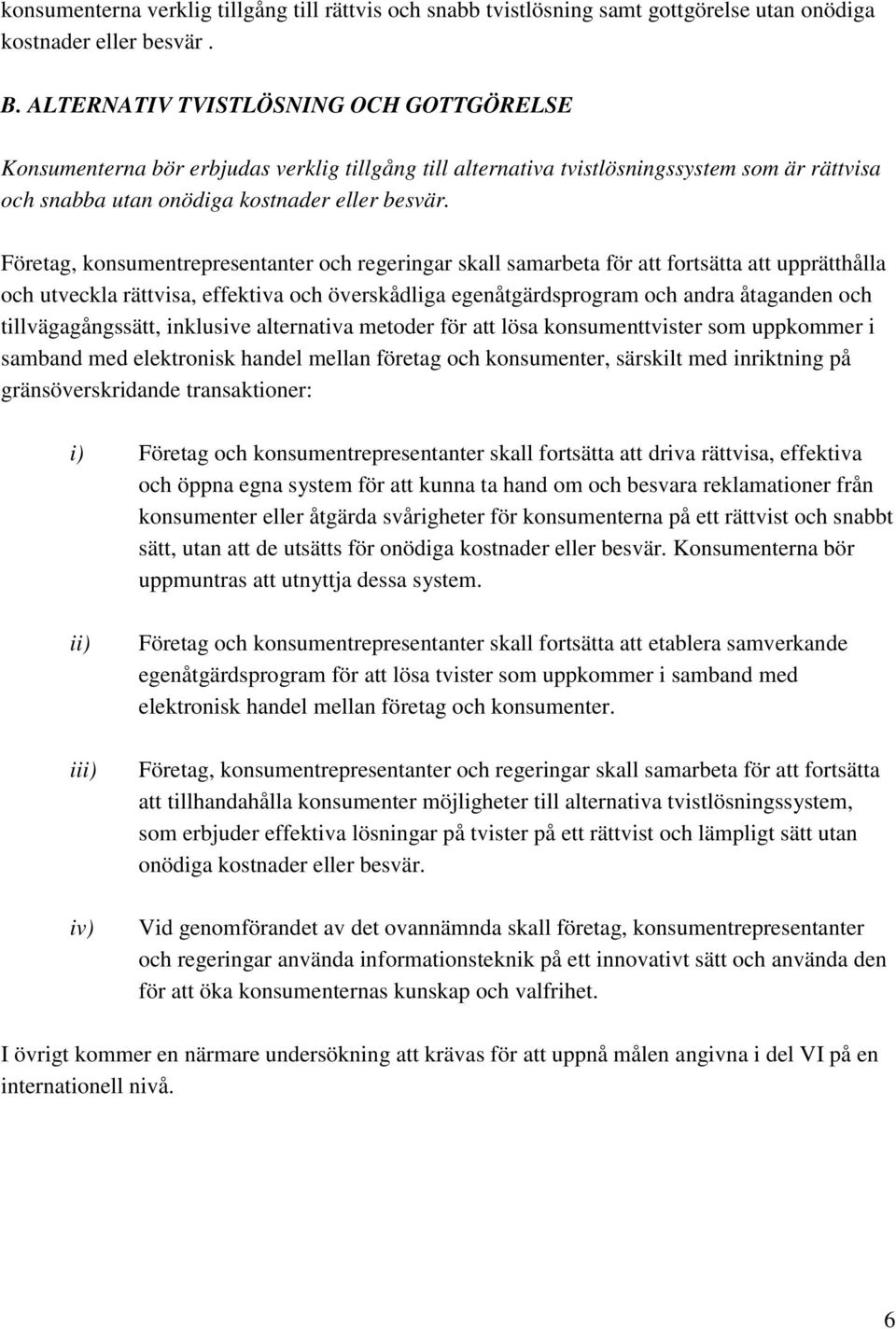 Företag, konsumentrepresentanter och regeringar skall samarbeta för att fortsätta att upprätthålla och utveckla rättvisa, effektiva och överskådliga egenåtgärdsprogram och andra åtaganden och