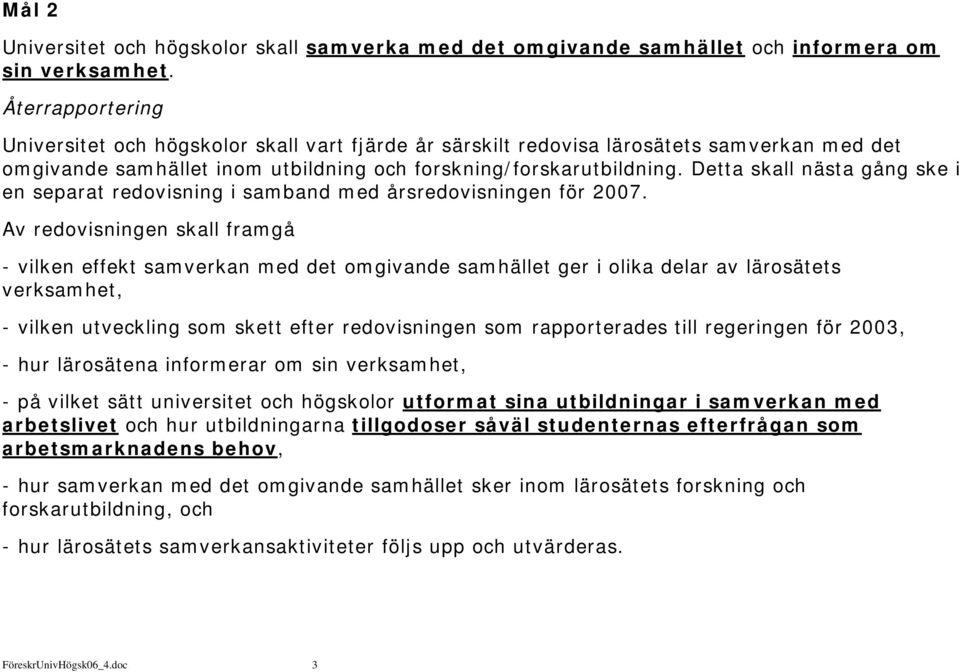 Detta skall nästa gång ske i en separat redovisning i samband med årsredovisningen för 2007.