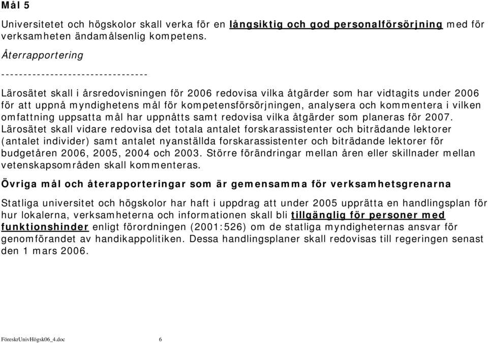 och kommentera i vilken omfattning uppsatta mål har uppnåtts samt redovisa vilka åtgärder som planeras för 2007.