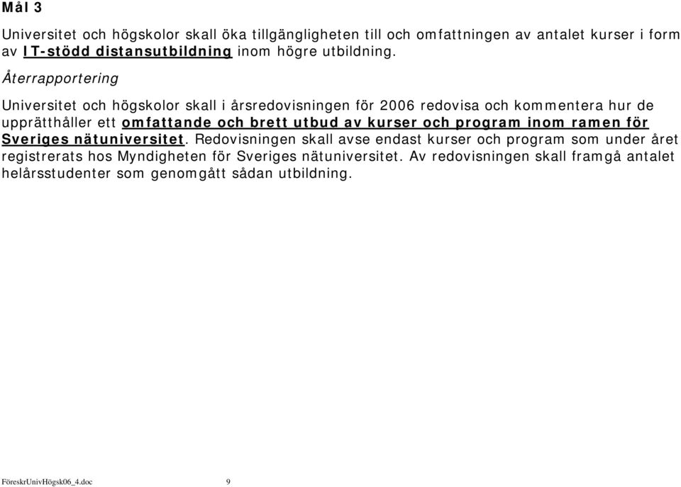 Universitet och högskolor skall i årsredovisningen för 2006 redovisa och kommentera hur de upprätthåller ett omfattande och brett utbud av kurser