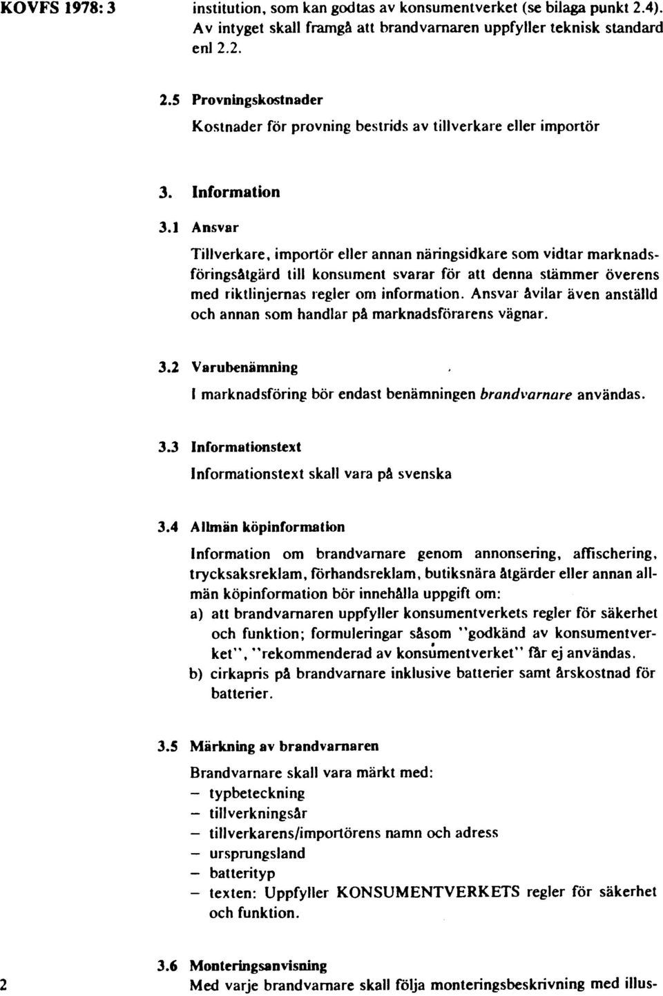 Ansvar åvilar även anställd och annan som handlar på marknadsförarens vägnar. 3.2 Varubenämning I marknadsföring bör endast benämningen brand,,'arnare användas. 3.3 Informationstext Informationstext skall vara på svenska 3.