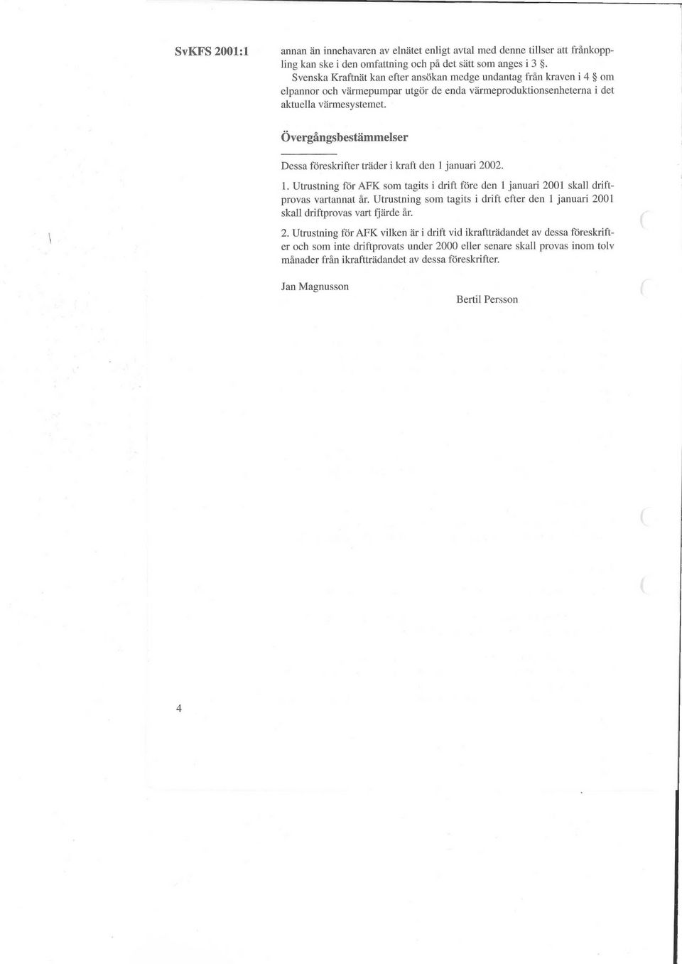 Övergångsbestämmelser Dessa föreskrifter träder i kraft den 1 januari 2002. 1. Utrustning för AFK som tagits i drift före den 1 januari 2001 skall driftprovas vartannat år.