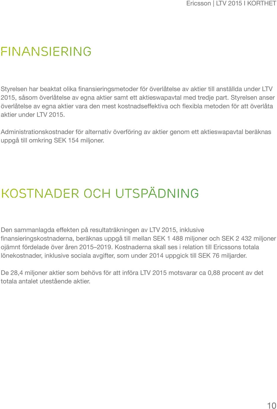 Administrationskostnader för alternativ överföring av aktier genom ett aktieswapavtal beräknas uppgå till omkring SEK 154 miljoner.