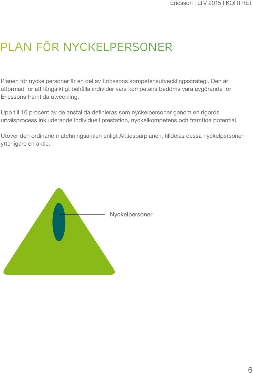 Upp till 10 procent av de anställda definieras som nyckelpersoner genom en rigorös urvalsprocess inkluderande individuell prestation,