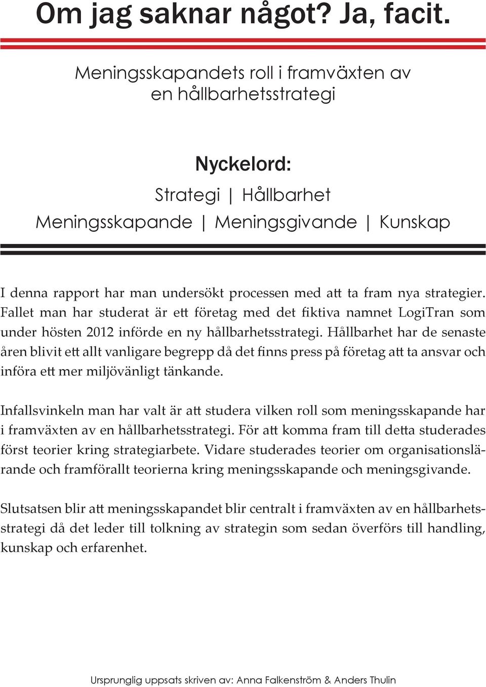 strategier. Fallet man har studerat är ett företag med det fiktiva namnet LogiTran som under hösten 2012 införde en ny hållbarhetsstrategi.