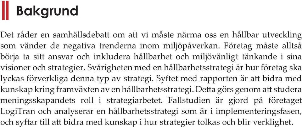 Svårigheten med en hållbarhetsstrategi är hur företag ska lyckas förverkliga denna typ av strategi.