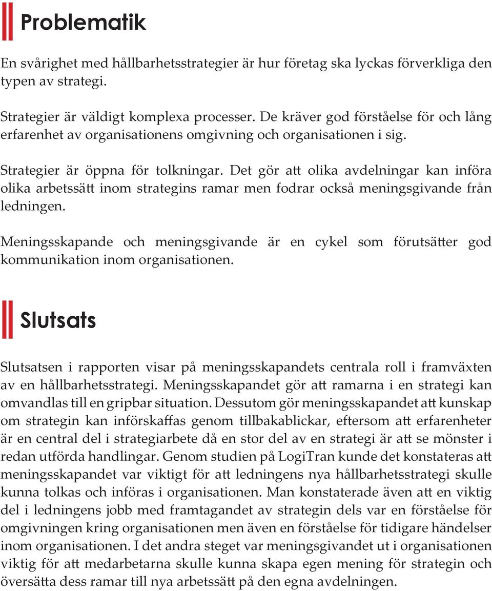 Det gör att olika avdelningar kan införa olika arbetssätt inom strategins ramar men fodrar också meningsgivande från ledningen.