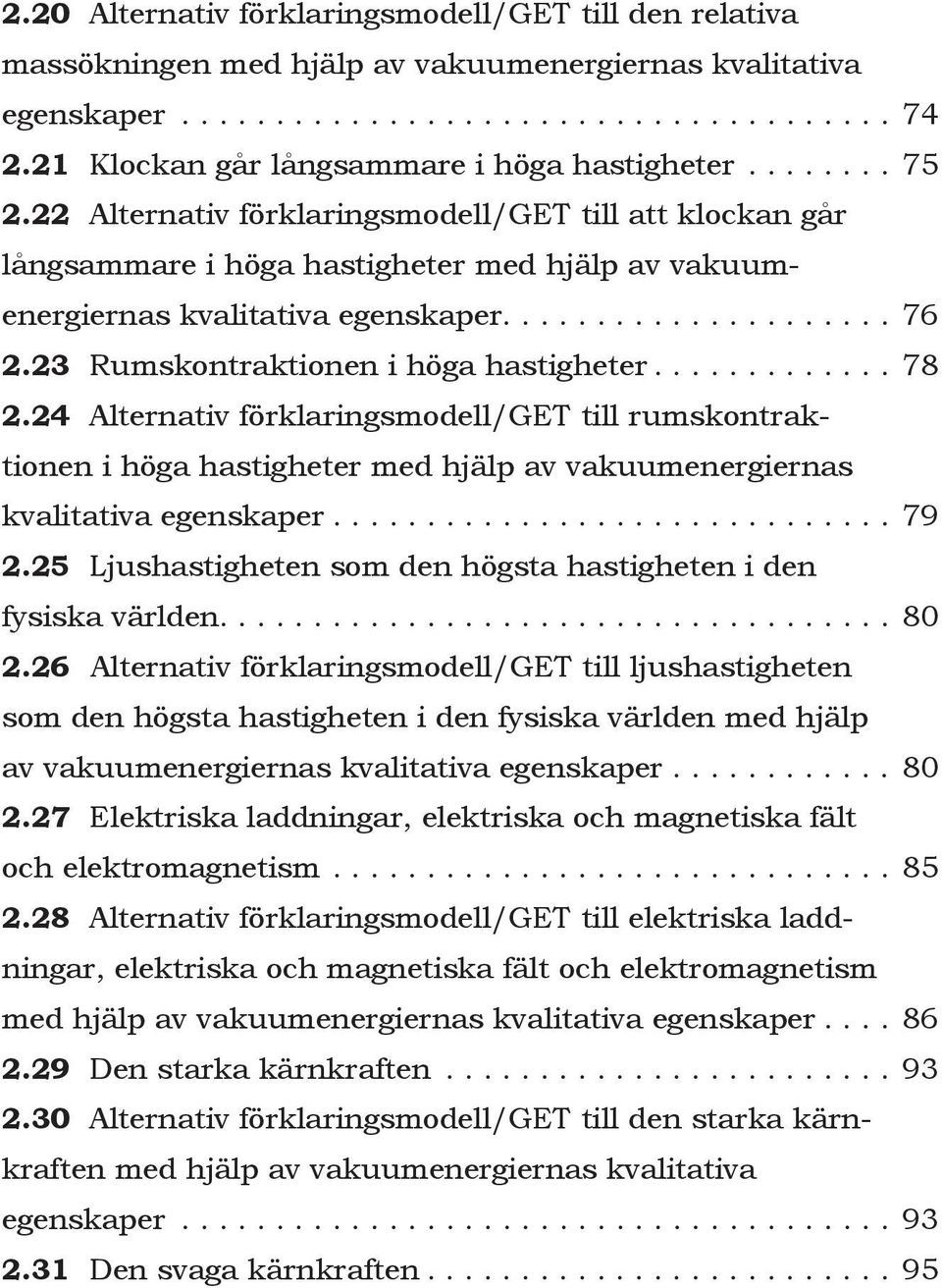 24 Alternativ förklaringsmodell/get till rumskontraktionen i höga hastigheter med hjälp av vakuumenergiernas kvalitativa egenskaper...79 2.