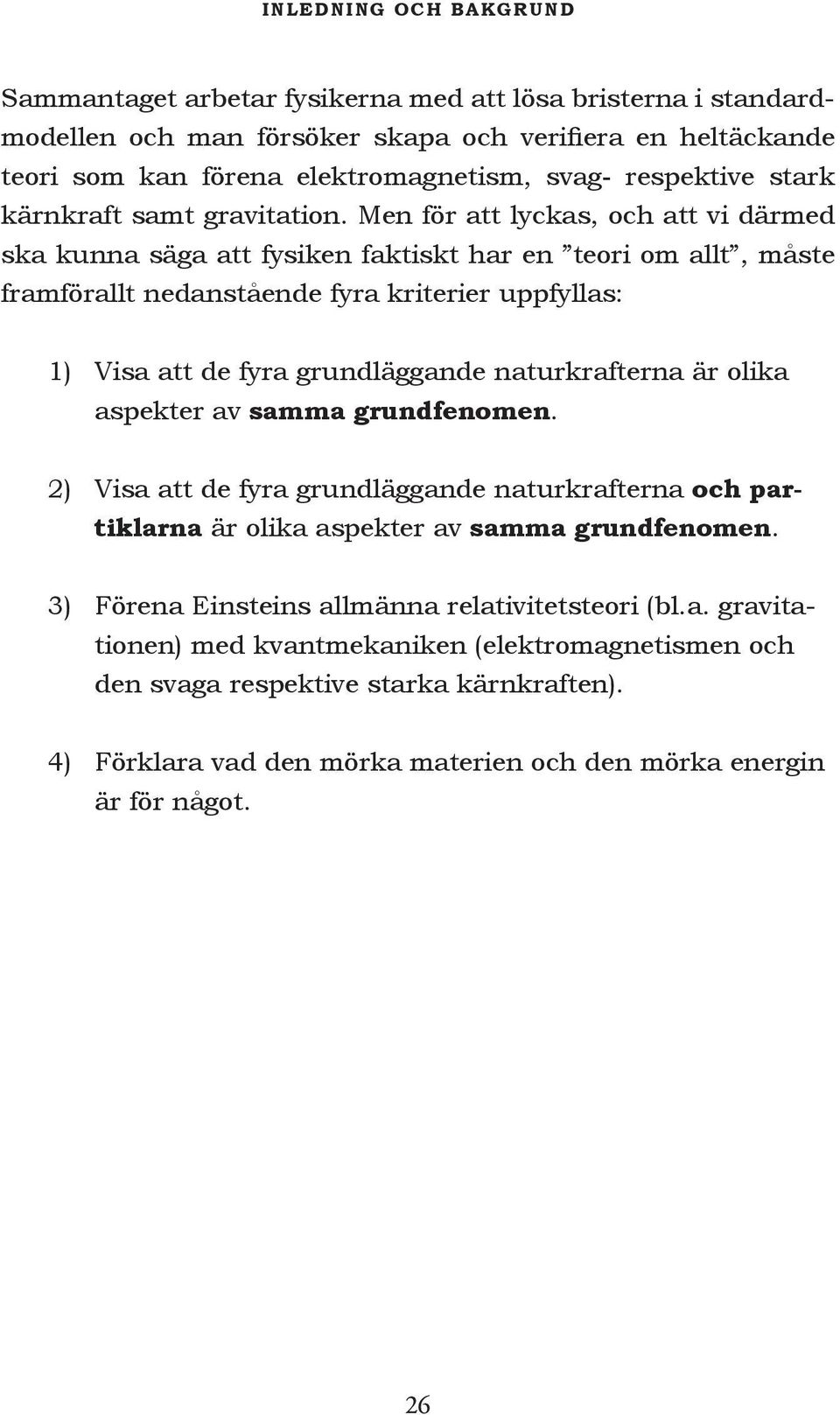 Men för att lyckas, och att vi därmed ska kunna säga att fysiken faktiskt har en teori om allt, måste framförallt nedanstående fyra kriterier uppfyllas: 1) Visa att de fyra grundläggande