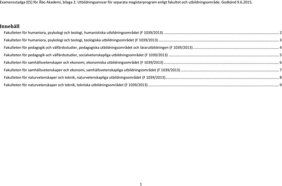 .. 4 Fakulteten för pedagogik och välfärdsstudier, socialvetenskapliga utbildningsområdet (F 1039/2013)... 5 Fakulteten för samhällsvetenskaper och ekonomi, ekonomiska utbildningsområdet (F 1039/2013).