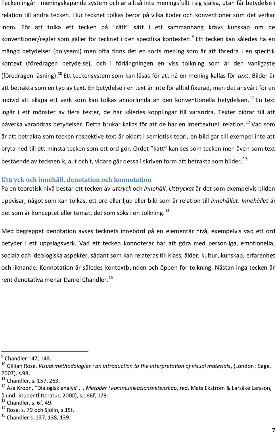 För att tolka ett tecken på rätt sätt i ett sammanhang krävs kunskap om de konventioner/regler som gäller för tecknet i den specifika kontexten.