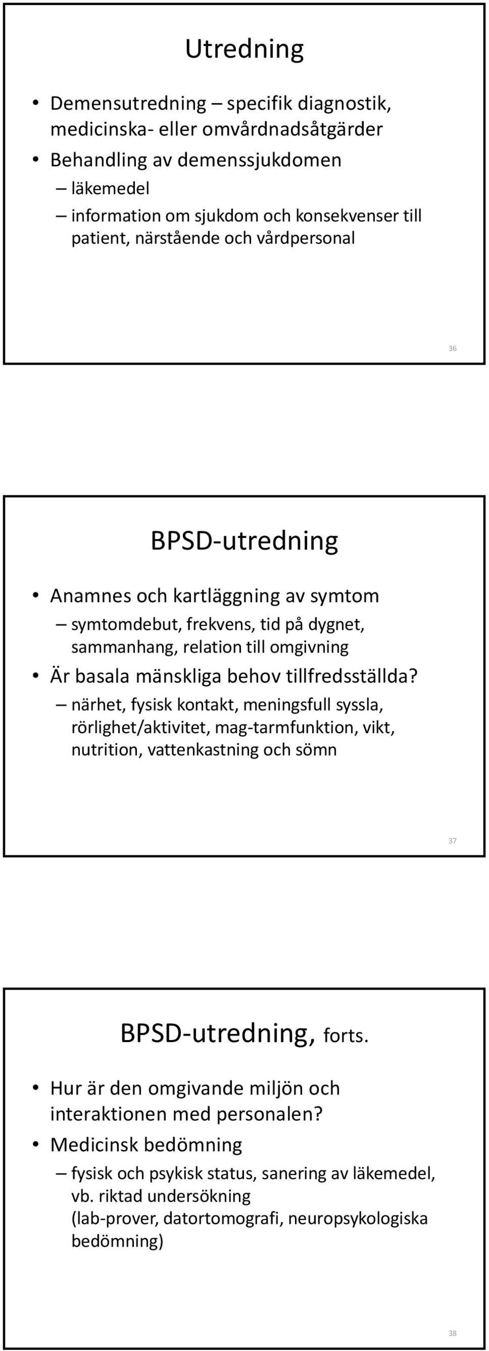 tillfredsställda? närhet, fysisk kontakt, meningsfull syssla, rörlighet/aktivitet, mag tarmfunktion, vikt, nutrition, vattenkastning och sömn 37 BPSD utredning, forts.