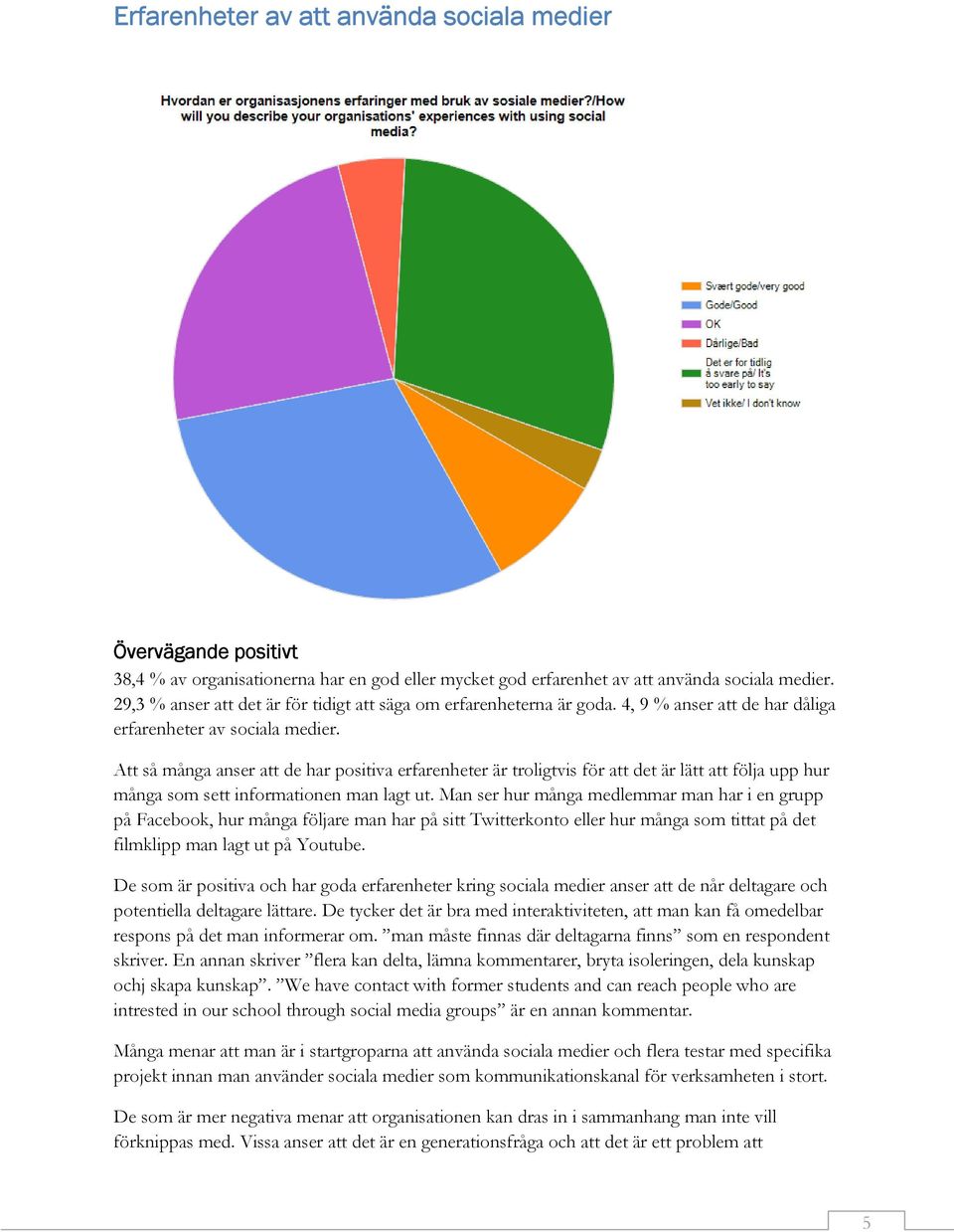 Att så många anser att de har positiva erfarenheter är troligtvis för att det är lätt att följa upp hur många som sett informationen man lagt ut.