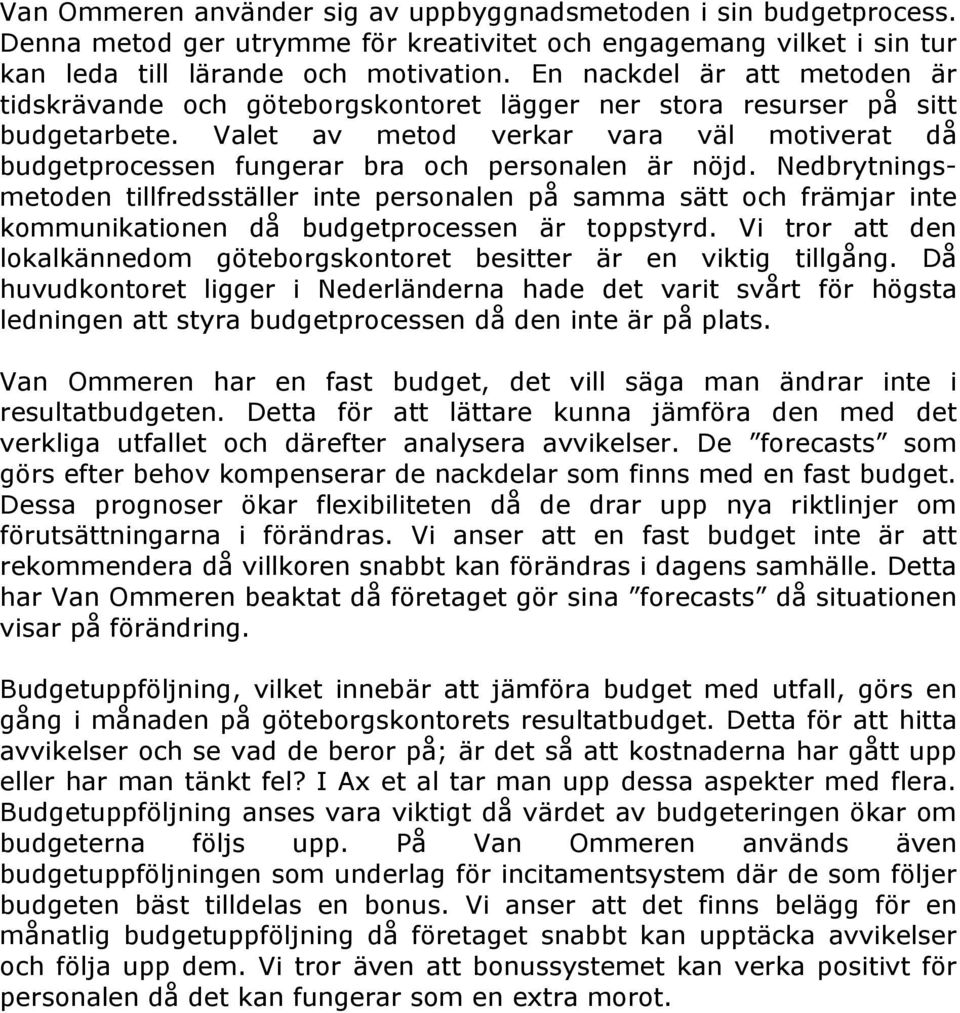 Valet av metod verkar vara väl motiverat då budgetprocessen fungerar bra och personalen är nöjd.