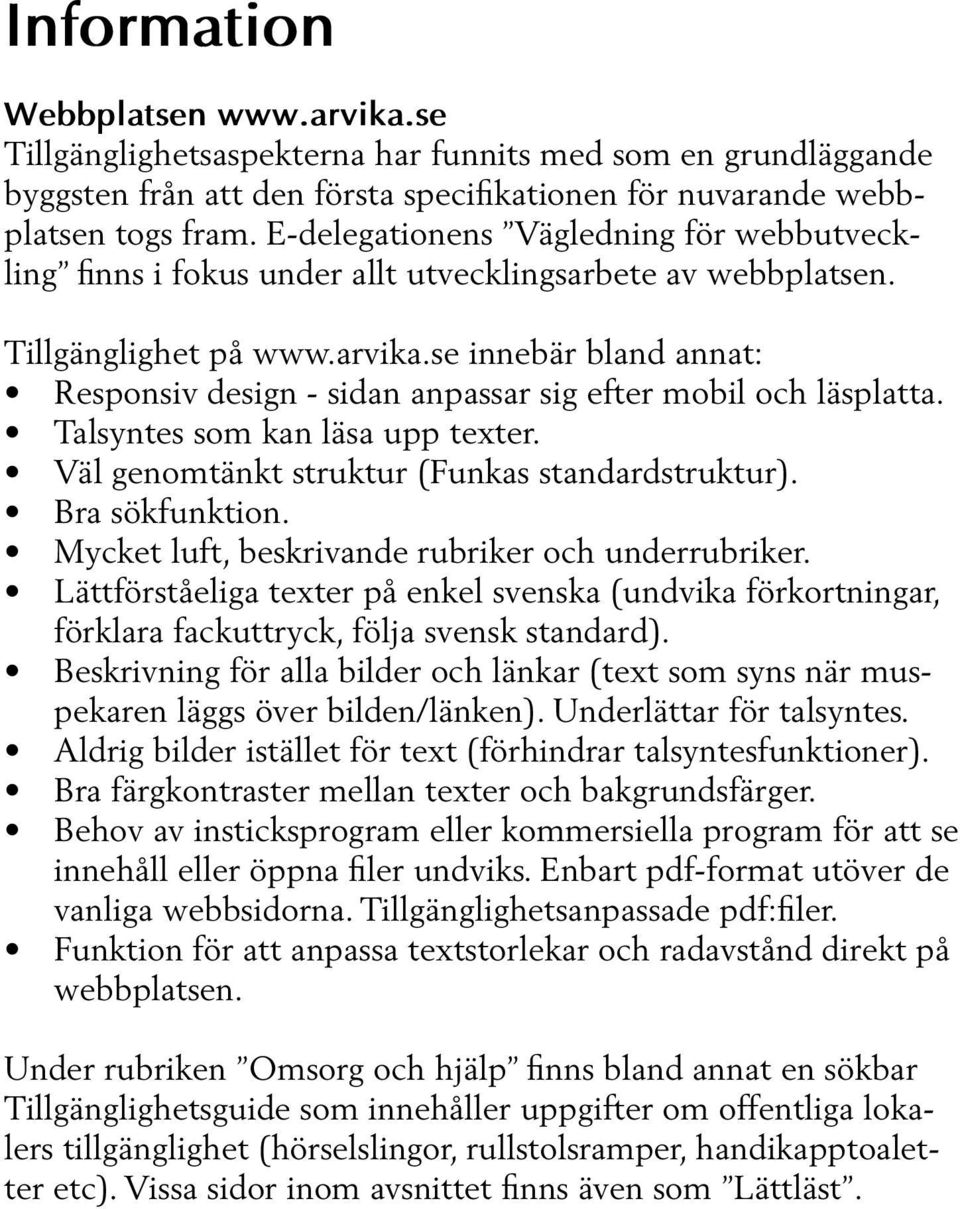 se innebär bland annat: Responsiv design - sidan anpassar sig efter mobil och läsplatta. Talsyntes som kan läsa upp texter. Väl genomtänkt struktur (Funkas standardstruktur). Bra sökfunktion.