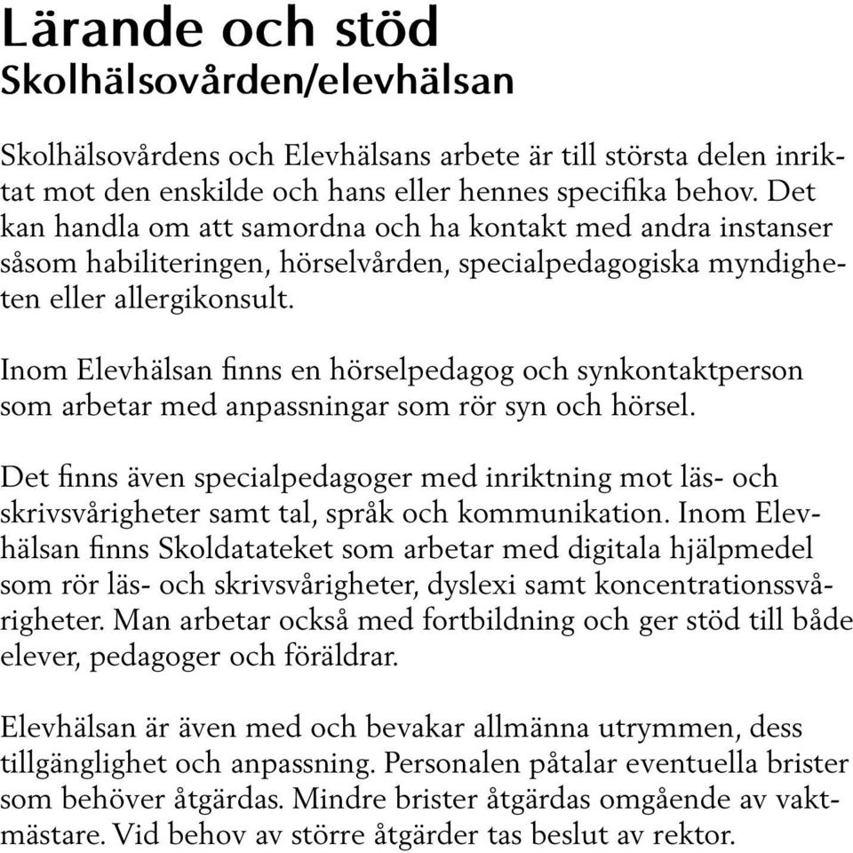 Inom Elevhälsan finns en hörselpedagog och synkontaktperson som arbetar med anpassningar som rör syn och hörsel.