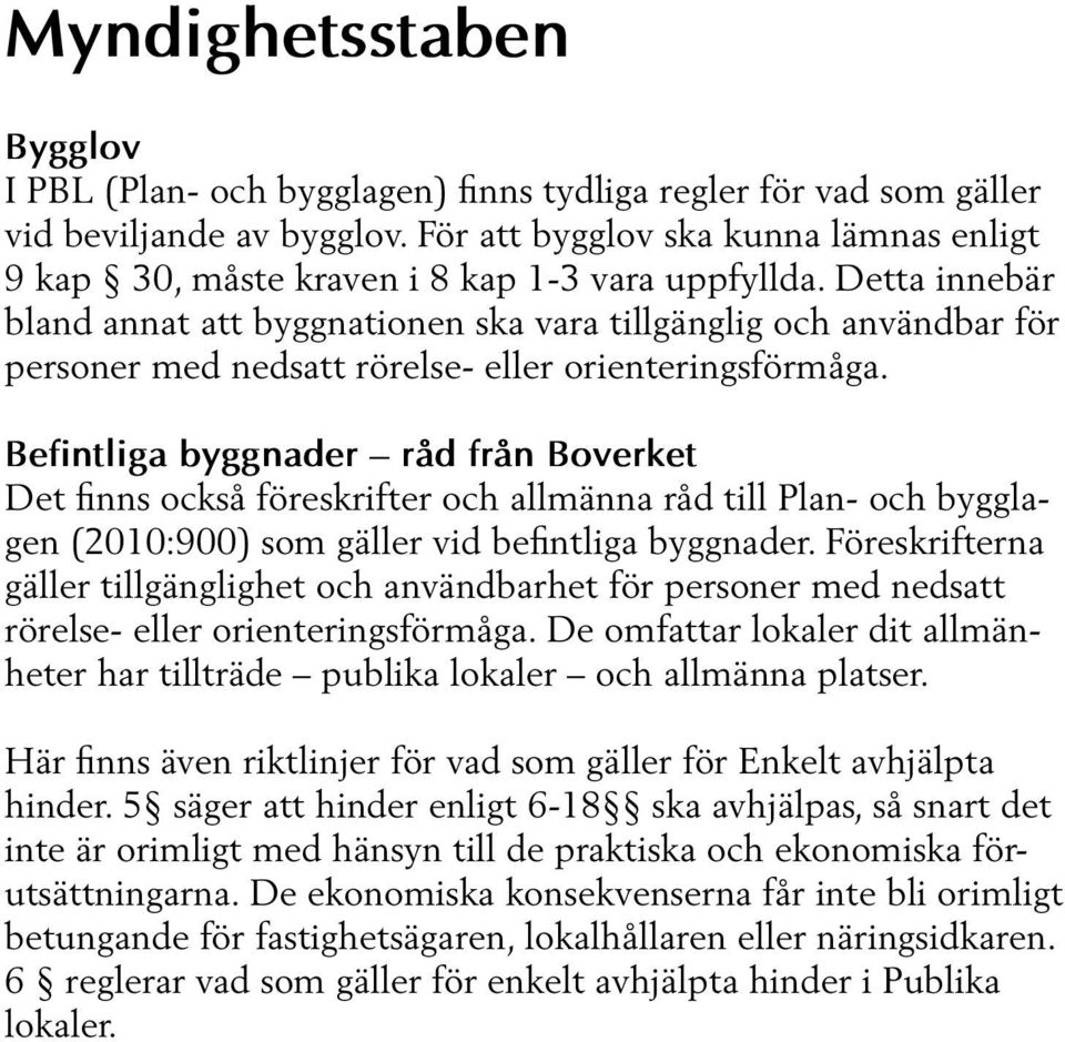 Detta innebär bland annat att byggnationen ska vara tillgänglig och användbar för personer med nedsatt rörelse- eller orienteringsförmåga.