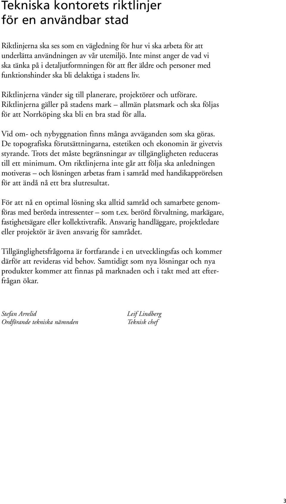 Riktlinjerna vänder sig till planerare, projektörer och utförare. Riktlinjerna gäller på stadens mark allmän platsmark och ska följas för att Norrköping ska bli en bra stad för alla.