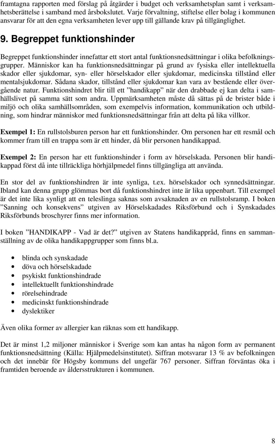 Begreppet funktionshinder Begreppet funktionshinder innefattar ett stort antal funktionsnedsättningar i olika befolkningsgrupper.