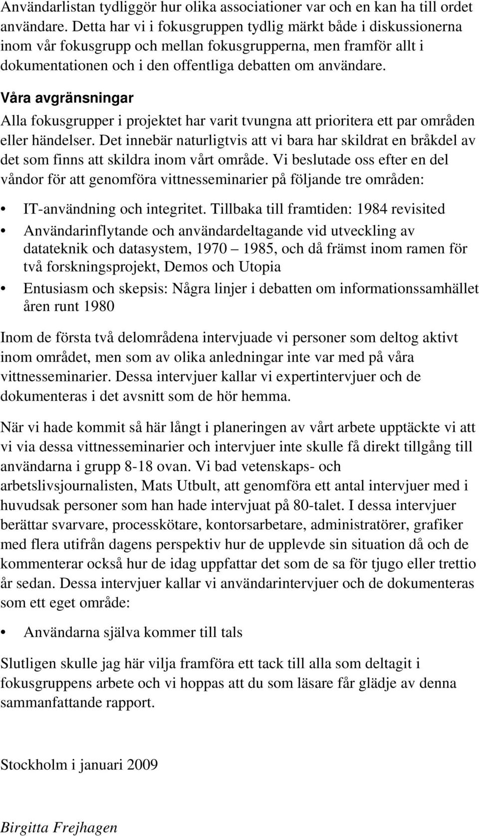 Våra avgränsningar Alla fokusgrupper i projektet har varit tvungna att prioritera ett par områden eller händelser.