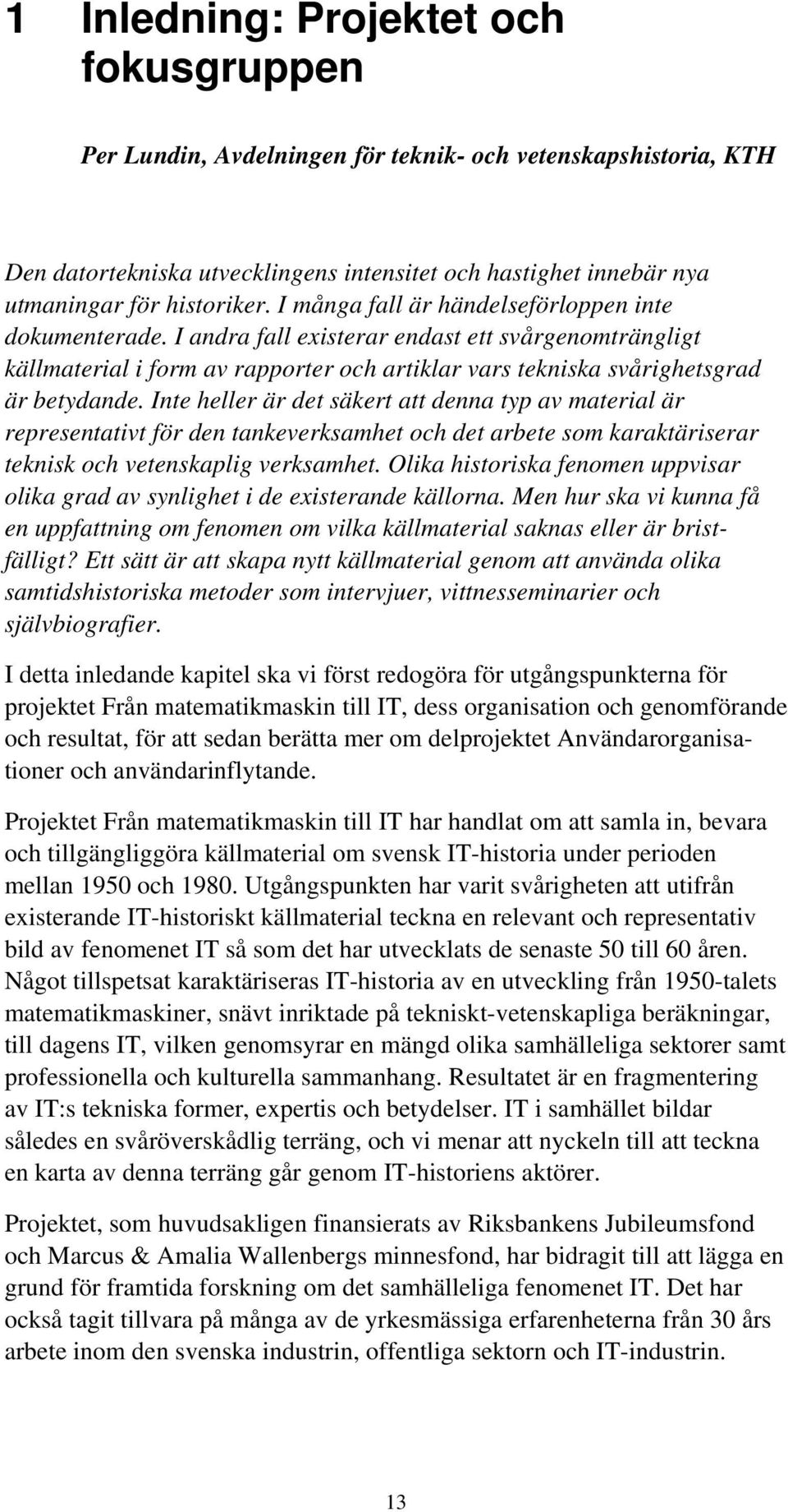 Inte heller är det säkert att denna typ av material är representativt för den tankeverksamhet och det arbete som karaktäriserar teknisk och vetenskaplig verksamhet.