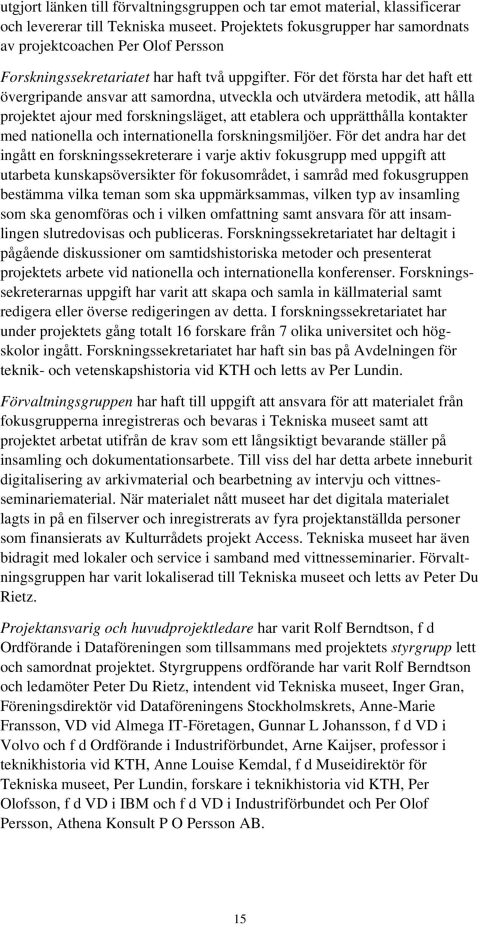 För det första har det haft ett övergripande ansvar att samordna, utveckla och utvärdera metodik, att hålla projektet ajour med forskningsläget, att etablera och upprätthålla kontakter med nationella