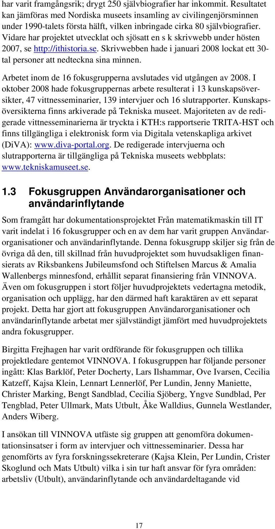 Vidare har projektet utvecklat och sjösatt en s k skrivwebb under hösten 2007, se http://ithistoria.se. Skrivwebben hade i januari 2008 lockat ett 30- tal personer att nedteckna sina minnen.