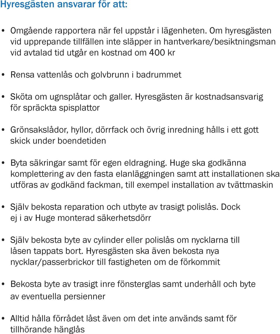 Hyresgästen är kostnadsansvarig för spräckta spisplattor Grönsakslådor, hyllor, dörrfack och övrig inredning hålls i ett gott skick under boendetiden Byta säkringar samt för egen eldragning.