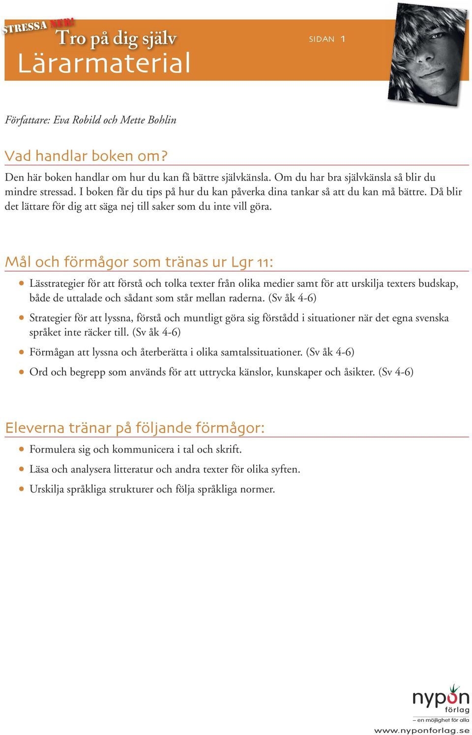 Mål och förmågor som tränas ur Lgr 11: Lässtrategier för att förstå och tolka texter från olika medier samt för att urskilja texters budskap, både de uttalade och sådant som står mellan raderna.