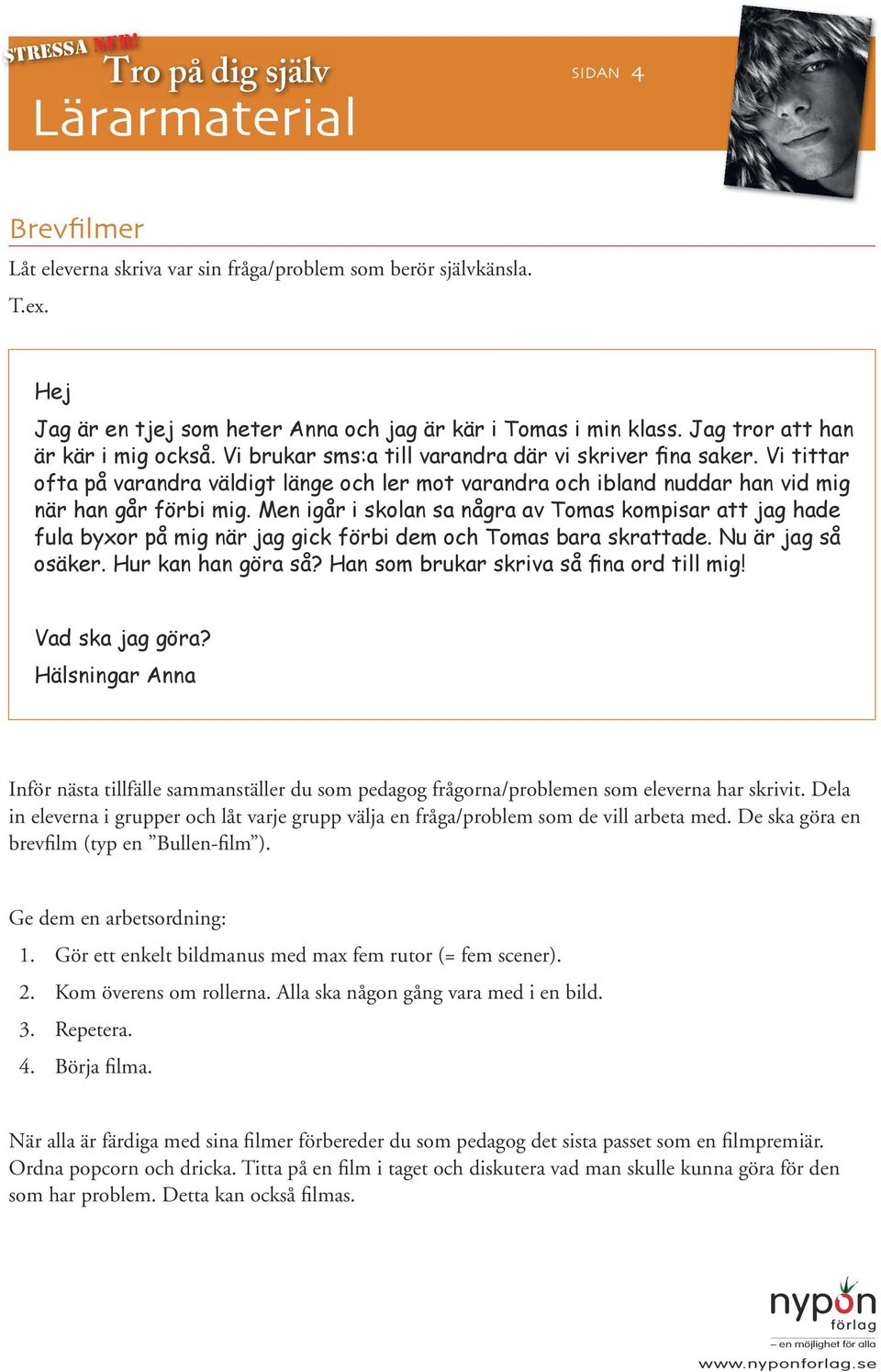 Men igår i skolan sa några av Tomas kompisar att jag hade fula byxor på mig när jag gick förbi dem och Tomas bara skrattade. Nu är jag så osäker. Hur kan han göra så?