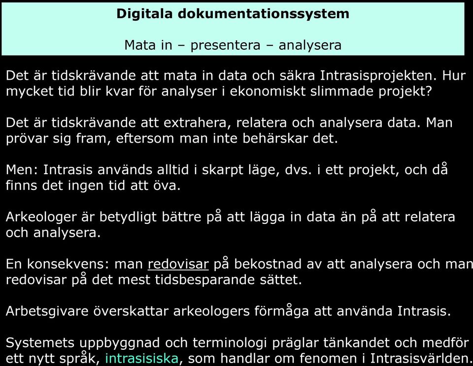 i ett projekt, och då finns det ingen tid att öva. Arkeologer är betydligt bättre på att lägga in data än på att relatera och analysera.