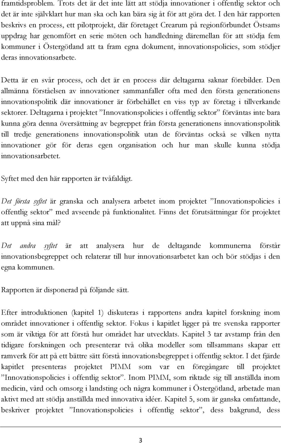 i Östergötland att ta fram egna dokument, innovationspolicies, som stödjer deras innovationsarbete. Detta är en svår process, och det är en process där deltagarna saknar förebilder.