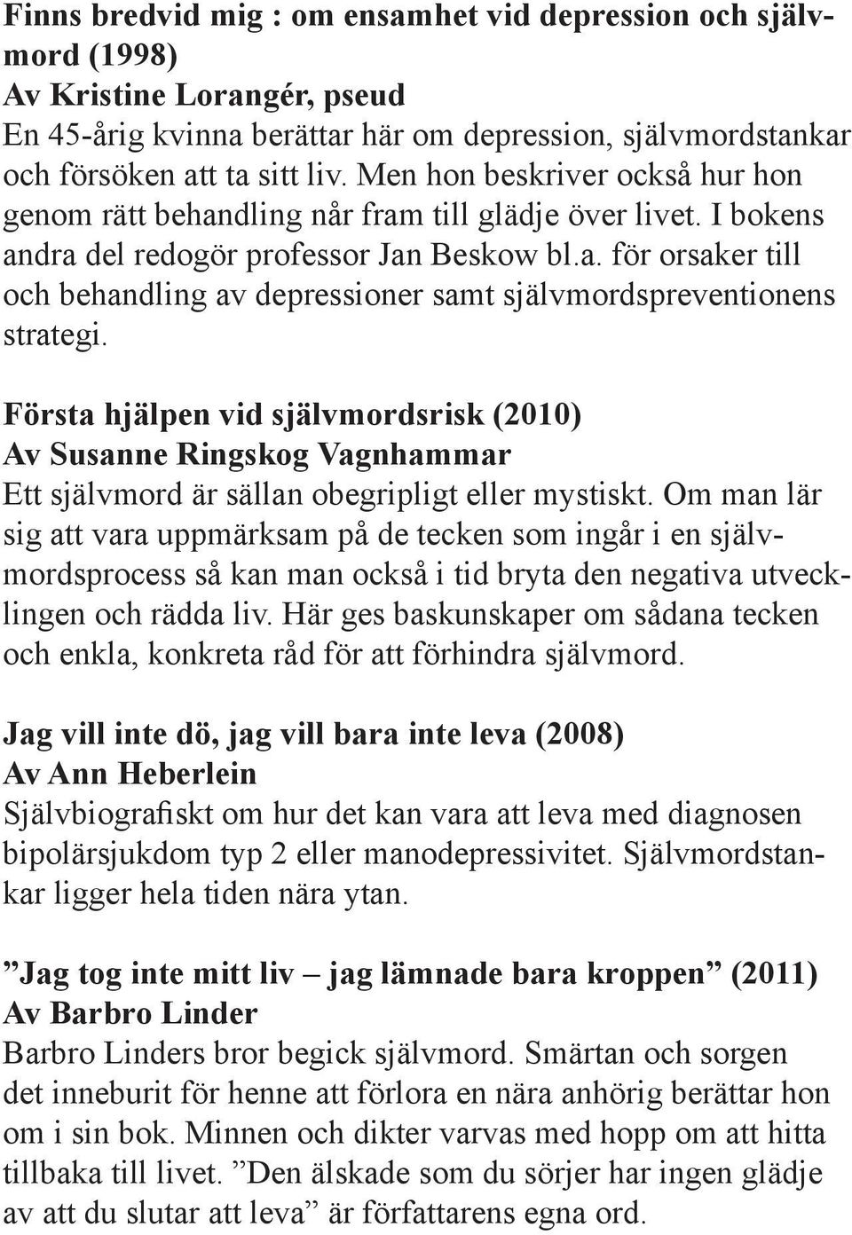 Första hjälpen vid självmordsrisk (2010) Av Susanne Ringskog Vagnhammar Ett självmord är sällan obegripligt eller mystiskt.