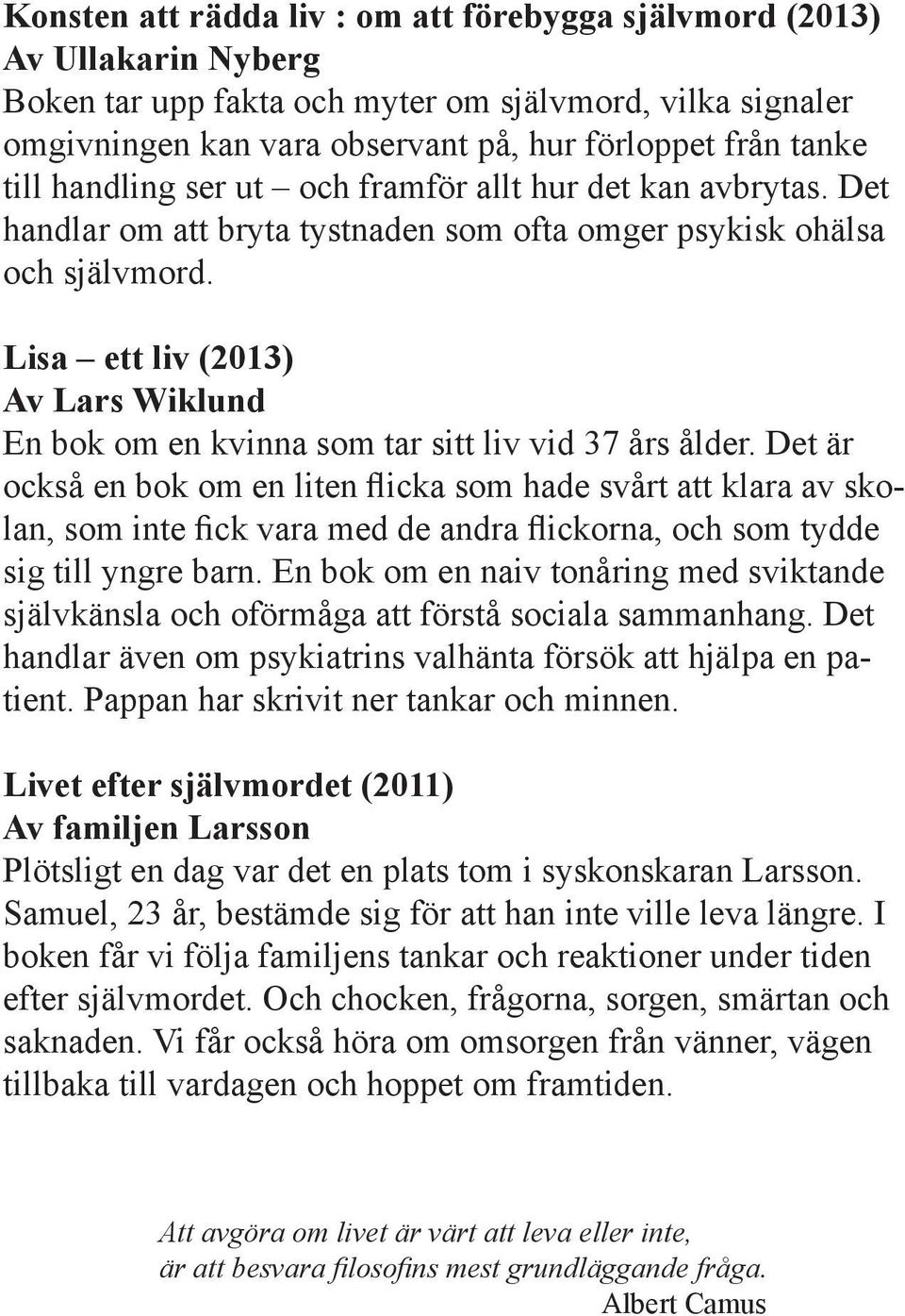 Lisa ett liv (2013) Av Lars Wiklund En bok om en kvinna som tar sitt liv vid 37 års ålder.