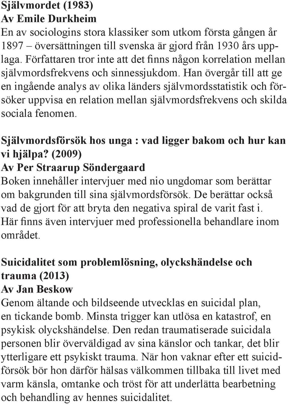 Han övergår till att ge en ingående analys av olika länders självmordsstatistik och försöker uppvisa en relation mellan självmordsfrekvens och skilda sociala fenomen.