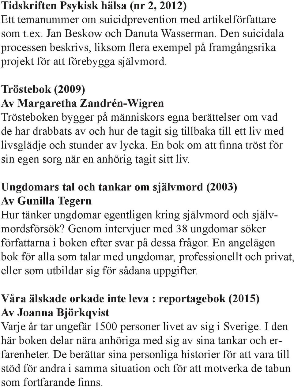 Tröstebok (2009) Av Margaretha Zandrén-Wigren Trösteboken bygger på människors egna berättelser om vad de har drabbats av och hur de tagit sig tillbaka till ett liv med livsglädje och stunder av