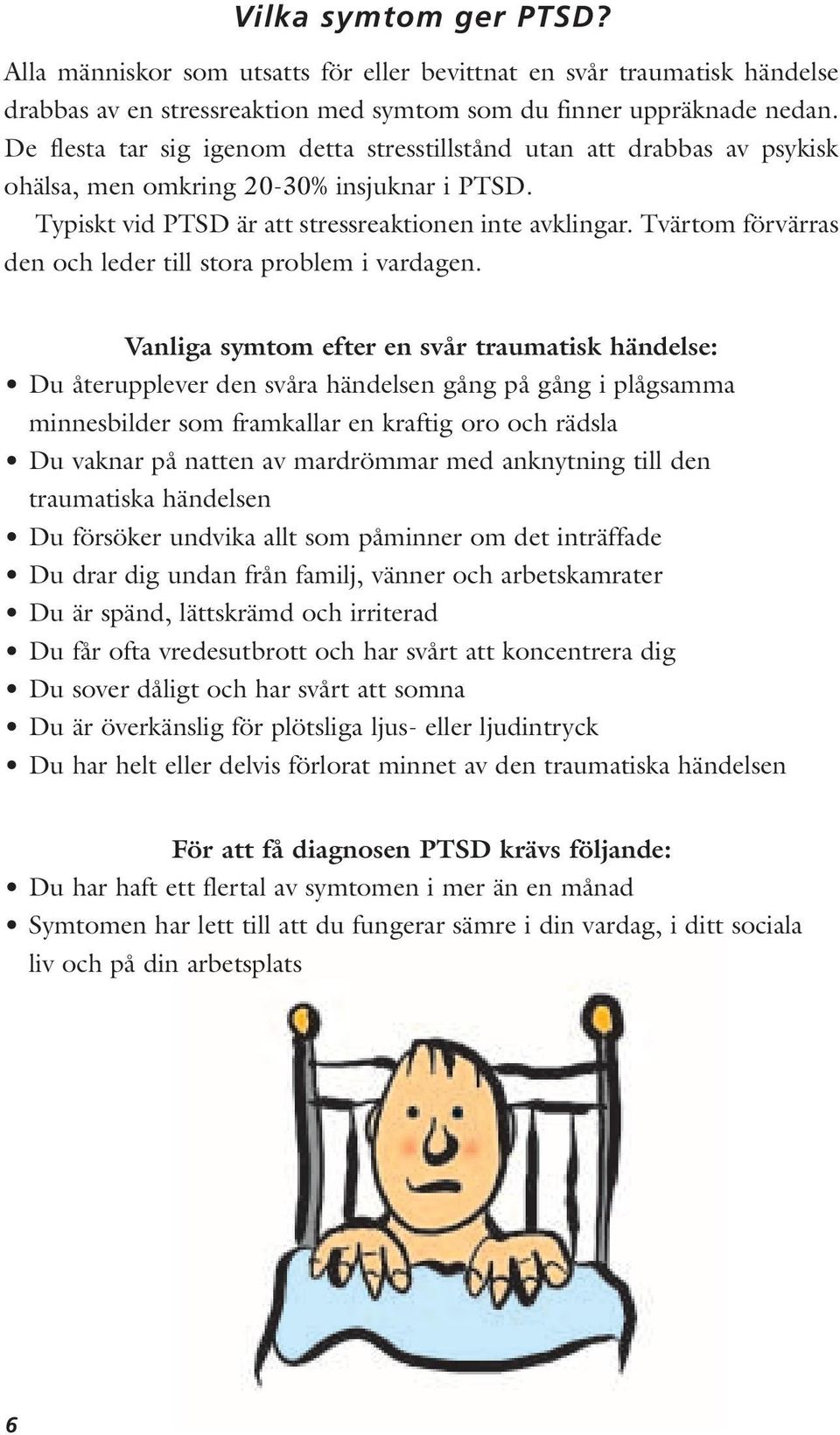 Tvärtom förvärras den och leder till stora problem i vardagen.