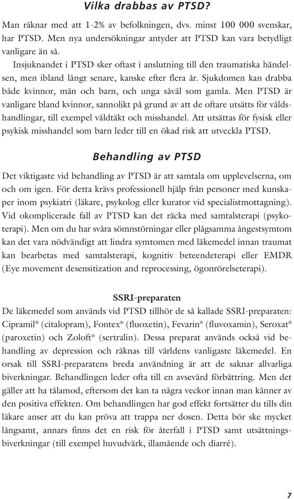 Men PTSD är vanligare bland kvinnor, sannolikt på grund av att de oftare utsätts för våldshandlingar, till exempel våldtäkt och misshandel.