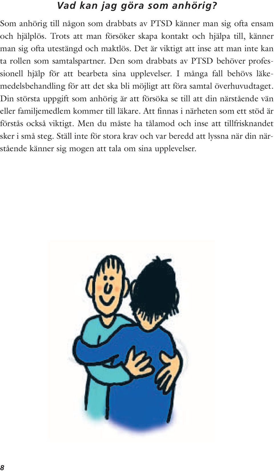 Den som drabbats av PTSD behöver professionell hjälp för att bearbeta sina upplevelser. I många fall behövs läkemedelsbehandling för att det ska bli möjligt att föra samtal överhuvudtaget.