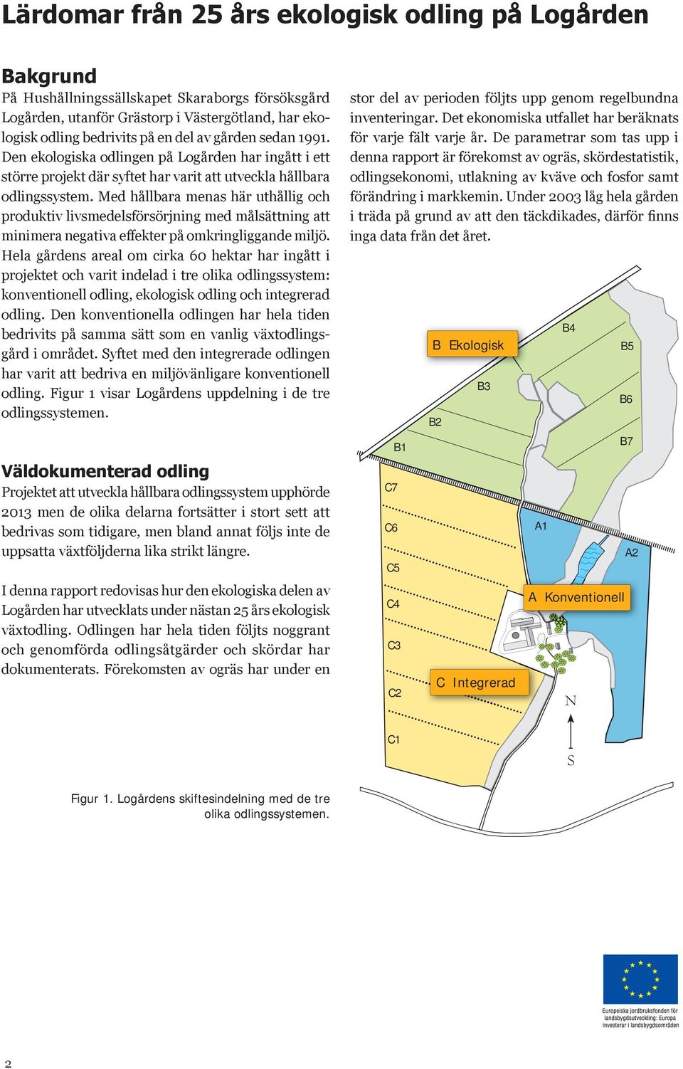 Med hållbara menas här uthållig och produktiv livsmedelsförsörjning med målsättning att minimera negativa effekter på omkringliggande miljö.