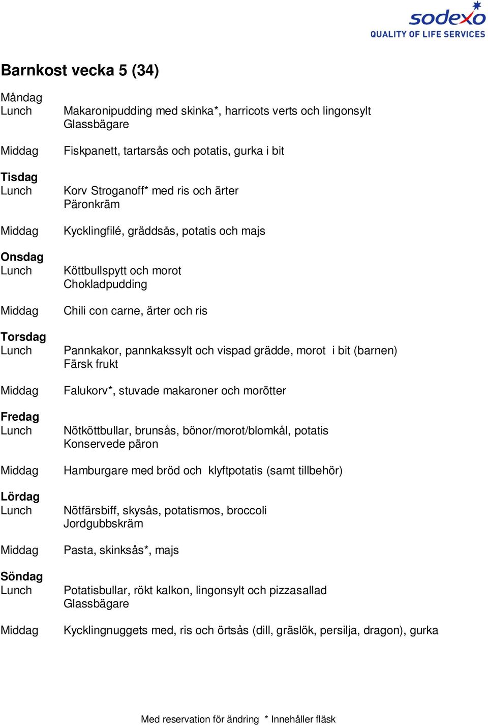 stuvade makaroner och morötter Nötköttbullar, brunsås, bönor/morot/blomkål, potatis Konservede päron Hamburgare med bröd och klyftpotatis (samt tillbehör) Nötfärsbiff, skysås,