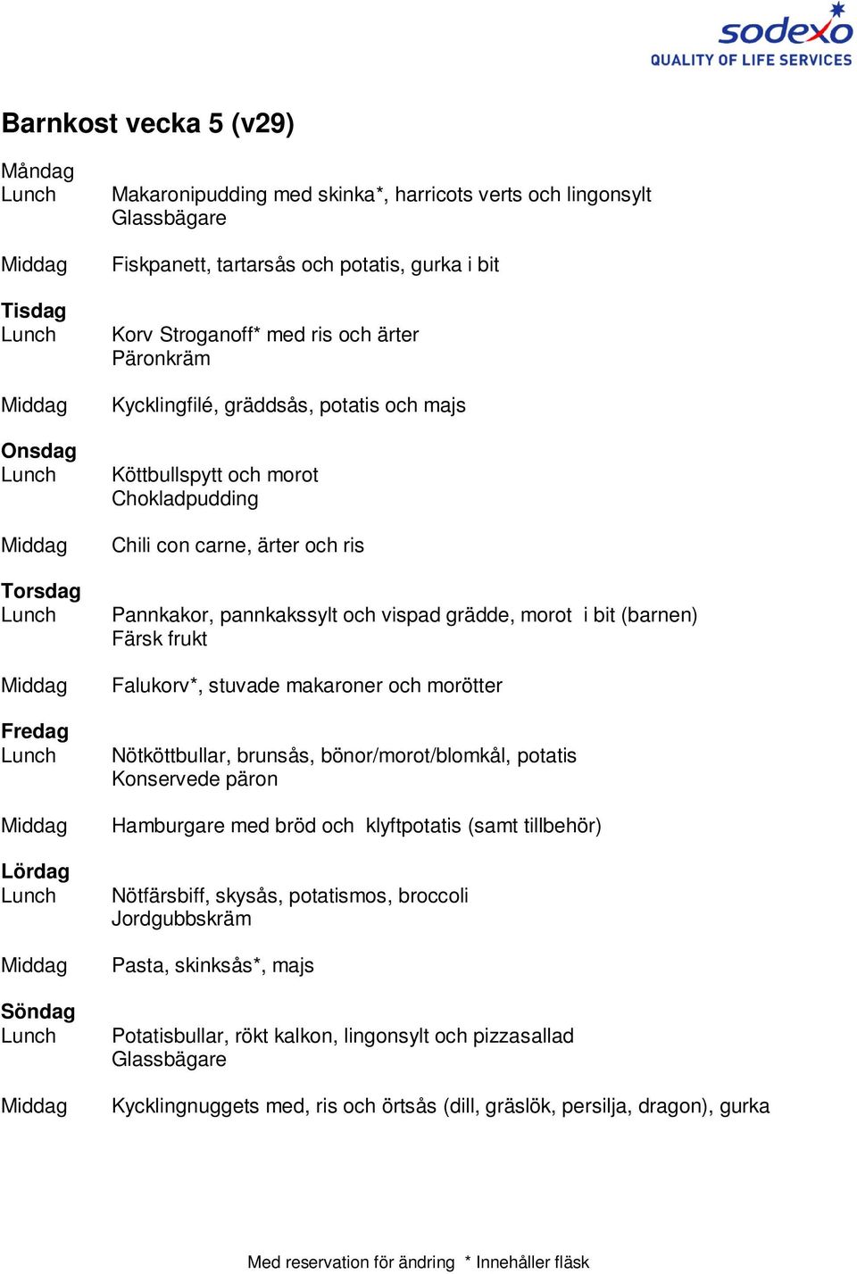 stuvade makaroner och morötter Nötköttbullar, brunsås, bönor/morot/blomkål, potatis Konservede päron Hamburgare med bröd och klyftpotatis (samt tillbehör) Nötfärsbiff, skysås,