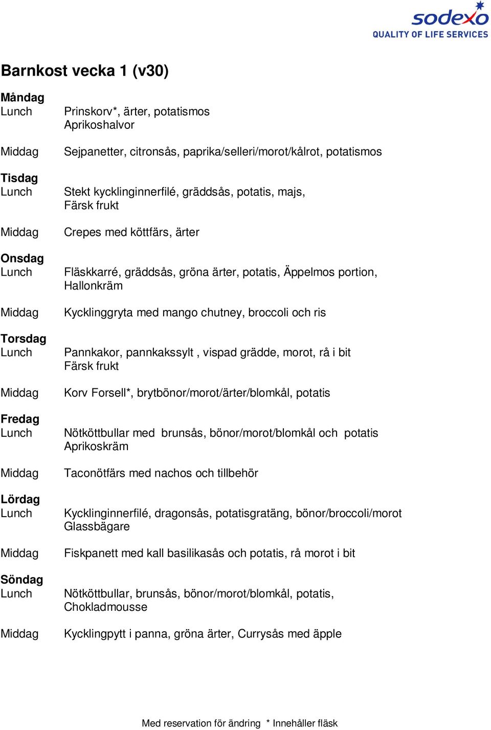 Forsell*, brytbönor/morot/ärter/blomkål, potatis Nötköttbullar med brunsås, bönor/morot/blomkål och potatis Aprikoskräm Taconötfärs med nachos och tillbehör Kycklinginnerfilé, dragonsås,