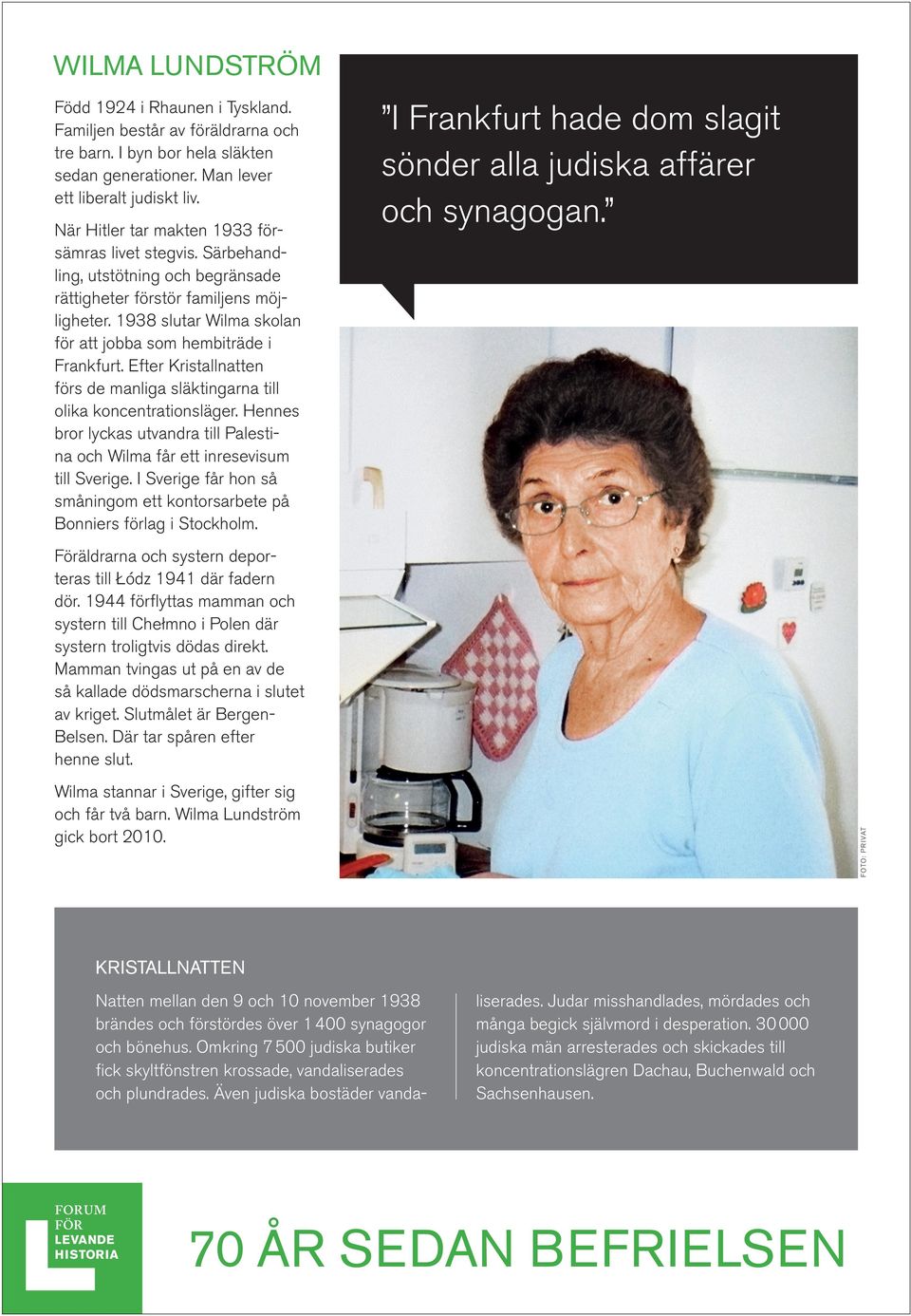 1938 slutar Wilma skolan för att jobba som hembiträde i Frankfurt. Efter Kristallnatten förs de manliga släktingarna till olika koncentrationsläger.
