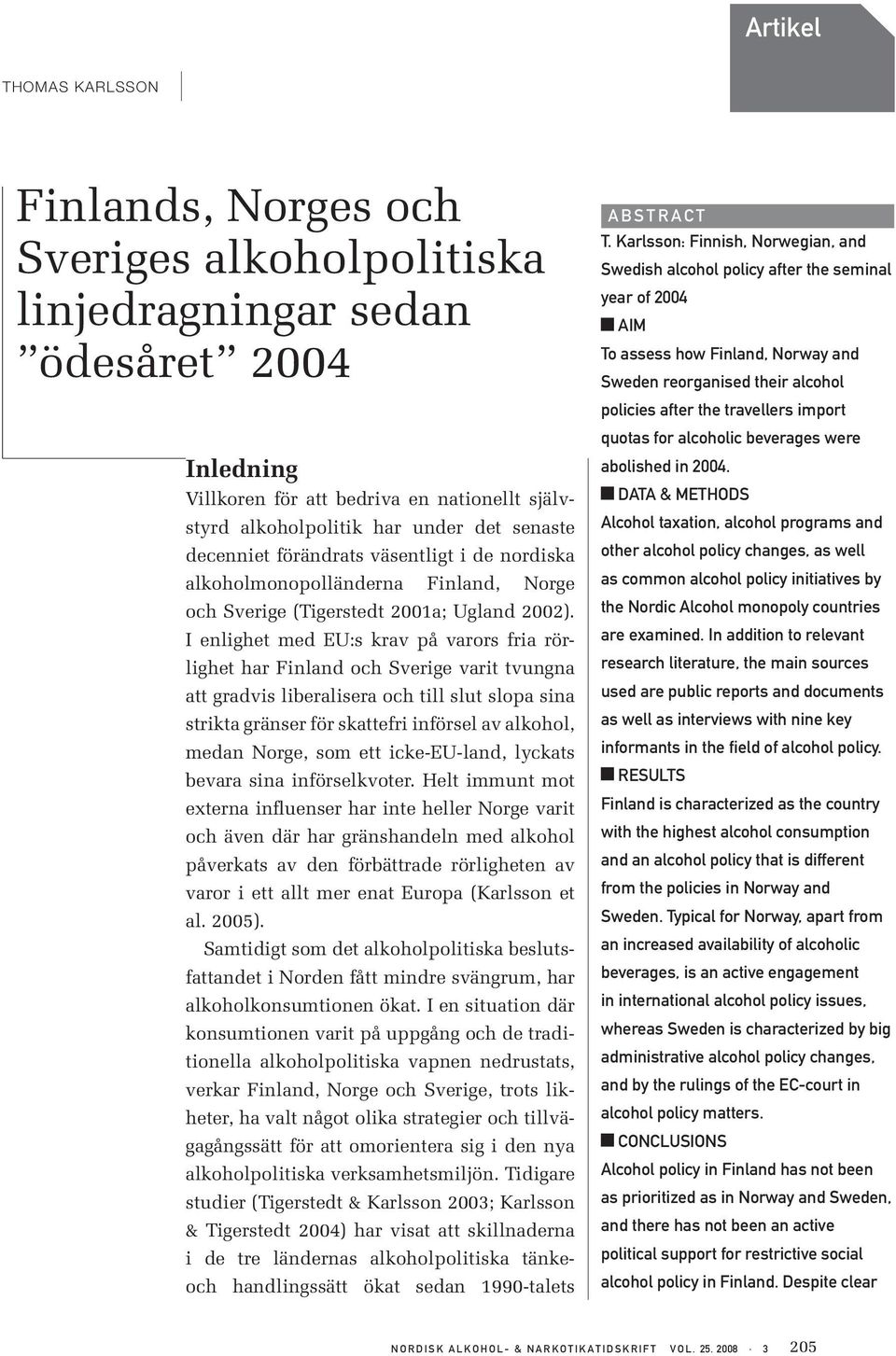 I enlighet med EU:s krav på varors fria rörlighet har Finland och Sverige varit tvungna att gradvis liberalisera och till slut slopa sina strikta gränser för skattefri införsel av alkohol, medan